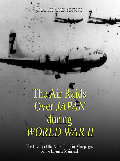 Title details for The Air Raids Over Japan during World War II by Charles River Editors - Available